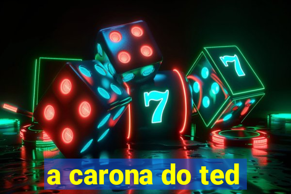 a carona do ted